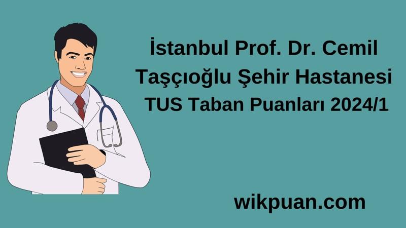 2024/1 TUS | İstanbul Prof. Dr. Cemil Taşçıoğlu Şehir Hastanesi TUS Taban Puanları