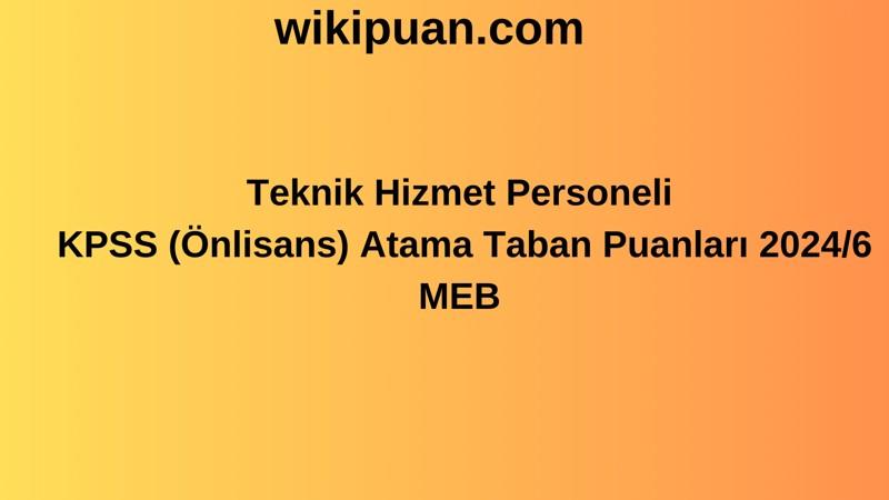 Teknik Hizmet Personeli KPSS (Önlisans) Atama Taban Puanları 2024/6