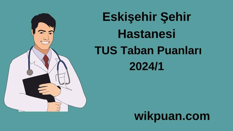 2024/1 TUS | Eskişehir Şehir Hastanesi TUS Taban Puanları