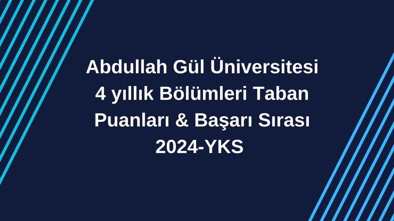 2024-YKS | Abdullah Gül Üniversitesi 4 yıllık  Bölümleri Taban Puanları & Başarı Sırası