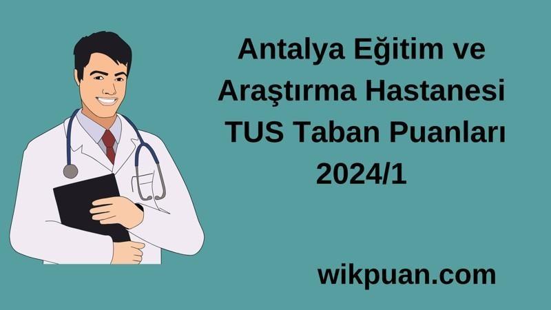 2024/1 TUS |  Antalya Eğitim ve Araştırma Hastanesi TUS Taban Puanları