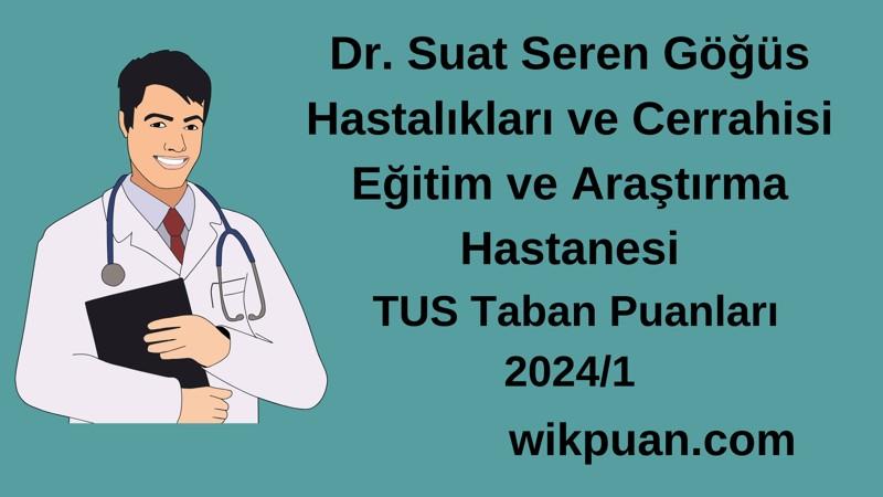 2024/1 TUS | Dr. Suat Seren Göğüs Hastalıkları ve Cerrahisi Eğitim ve Araştırma Hastanesi TUS Taban Puanları