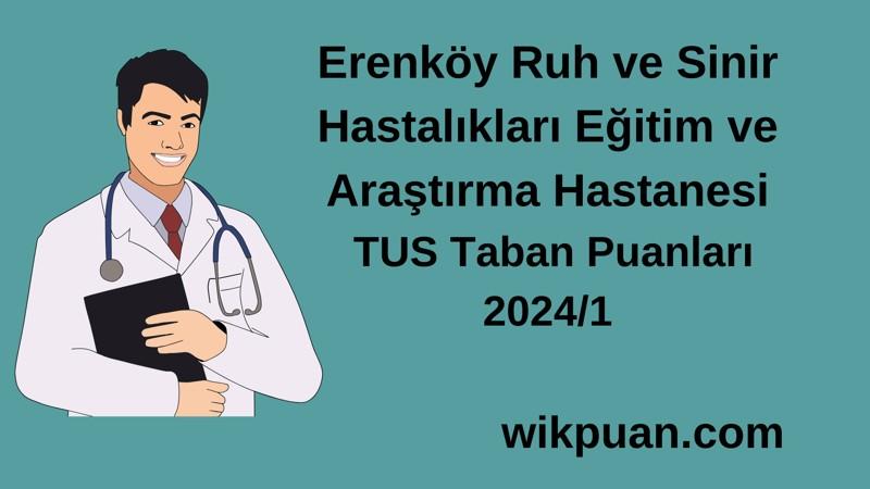 2024/1 TUS | Erenköy Ruh ve Sinir Hastalıkları Eğitim ve Araştırma Hastanesi TUS Taban Puanları