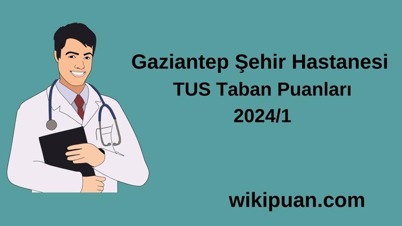 2024/1 TUS | Gaziantep Şehir Hastanesi TUS Taban Puanları