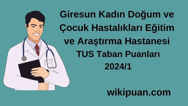 2024/1 TUS | Giresun Kadın Doğum ve Çocuk Hastalıkları Eğitim ve Araştırma Hastanesi TUS Taban Puanları