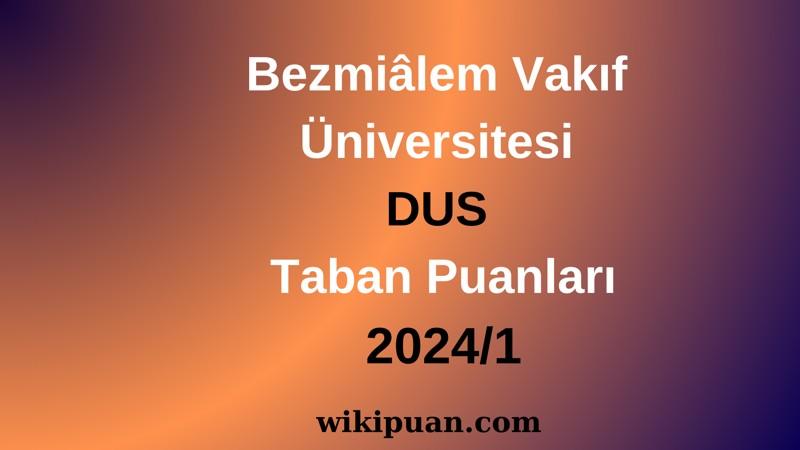 Bezmiâlem Vakıf Üniversitesi DUS Taban Puanları 2024/1