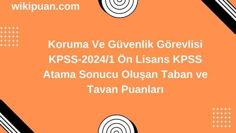 Koruma Ve Güvenlik Görevlisi KPSS (Önlisans) Atama Taban Puanları 2024/1