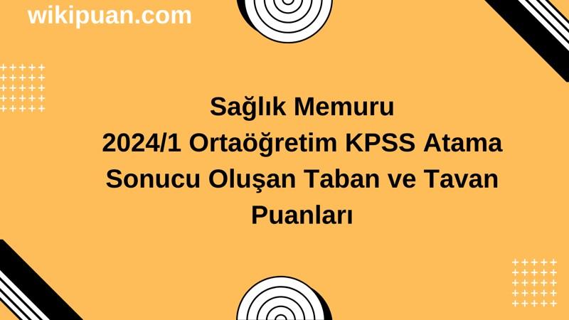 Sağlık Memuru  KPSS (Ortaöğretim) Atama Taban Puanları 2024/1