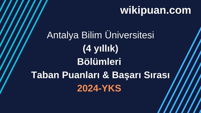 YKS-2024 | Antalya Bilim Üniversitesi  Taban Puanları & Başarı Sırası