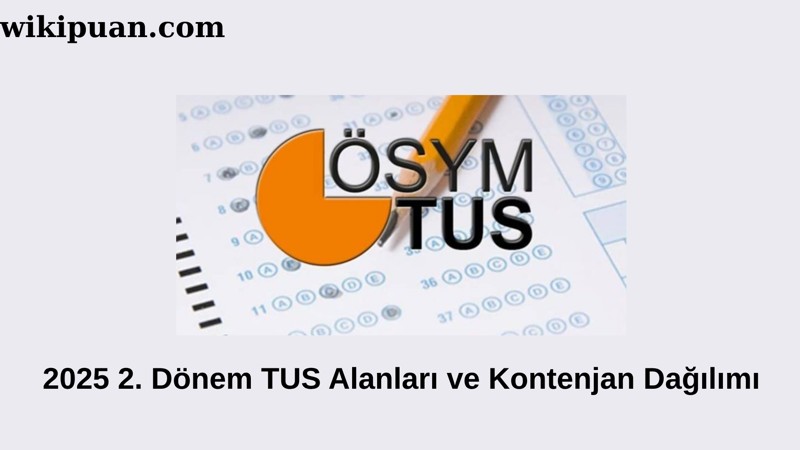 2025 TUS 2. Dönem Tercihleri Başladı - Alanlar ve Kontenjanlar
