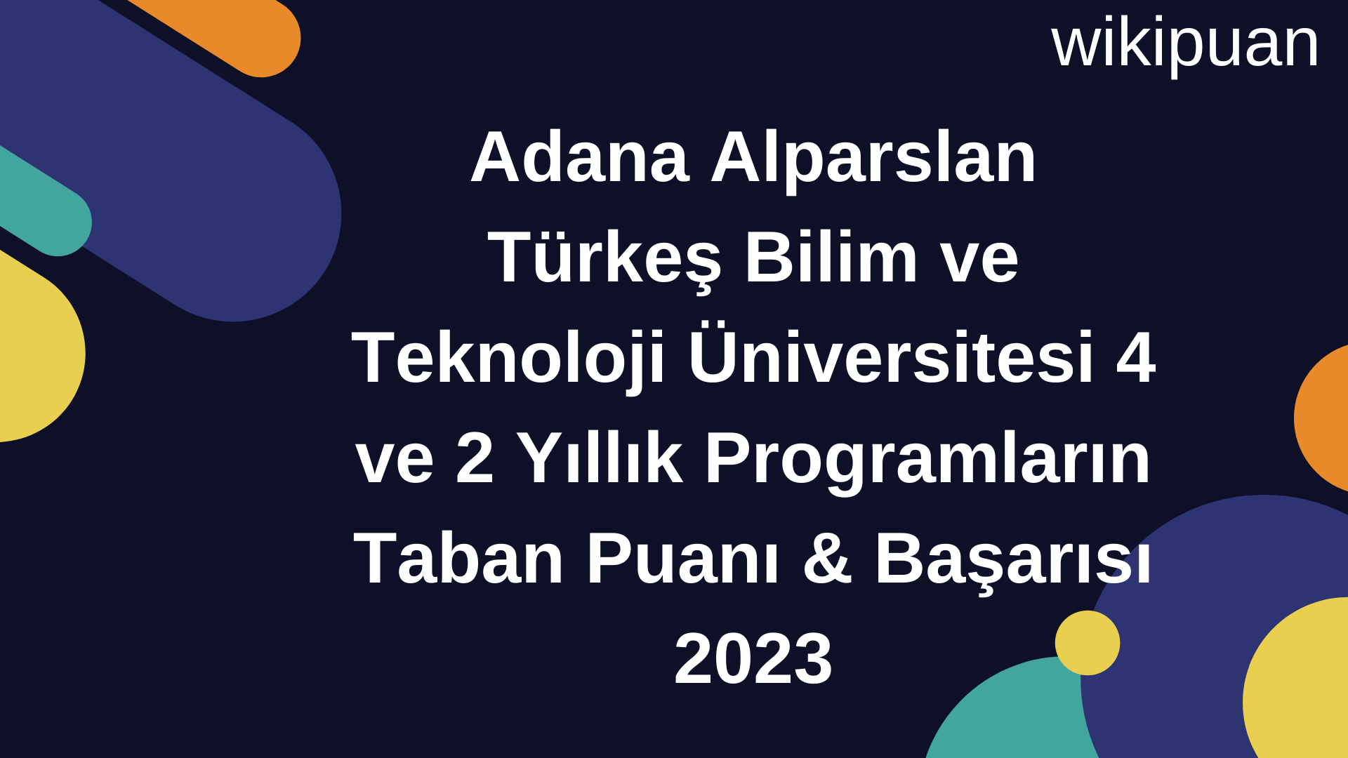 Adana Alparslan Türkeş Bilim ve Teknoloji Üniversitesi 4 ve 2 Yıllık Programların Taban Puanı & Taban Başarı Sırası 2023