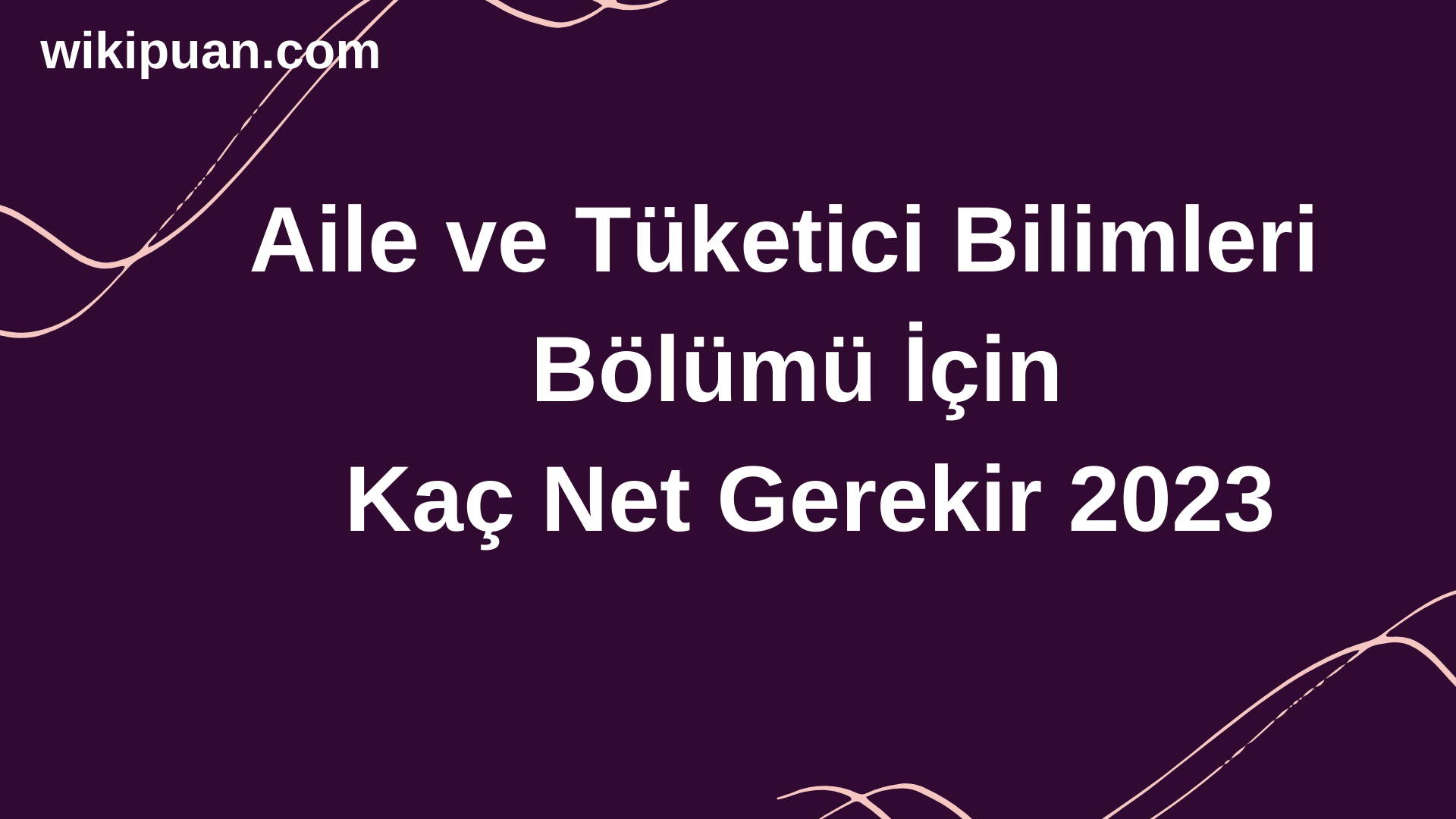 Aile ve Tüketici Bilimleri Bölümü İçin Kaç Net Gerekir 2023