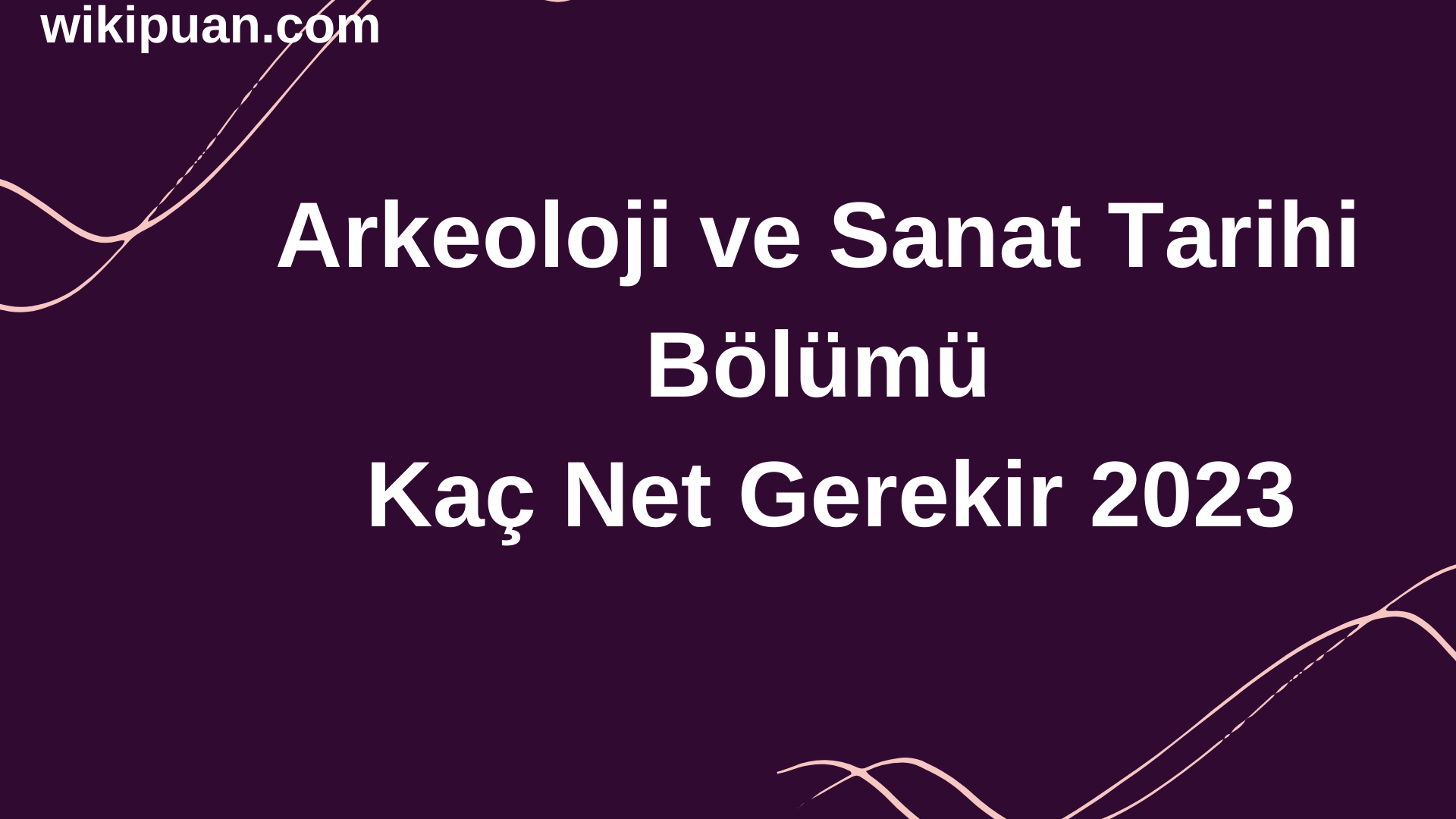 Arkeoloji ve Sanat Tarihi Bölümü İçin Kaç Net Gerekir 2023