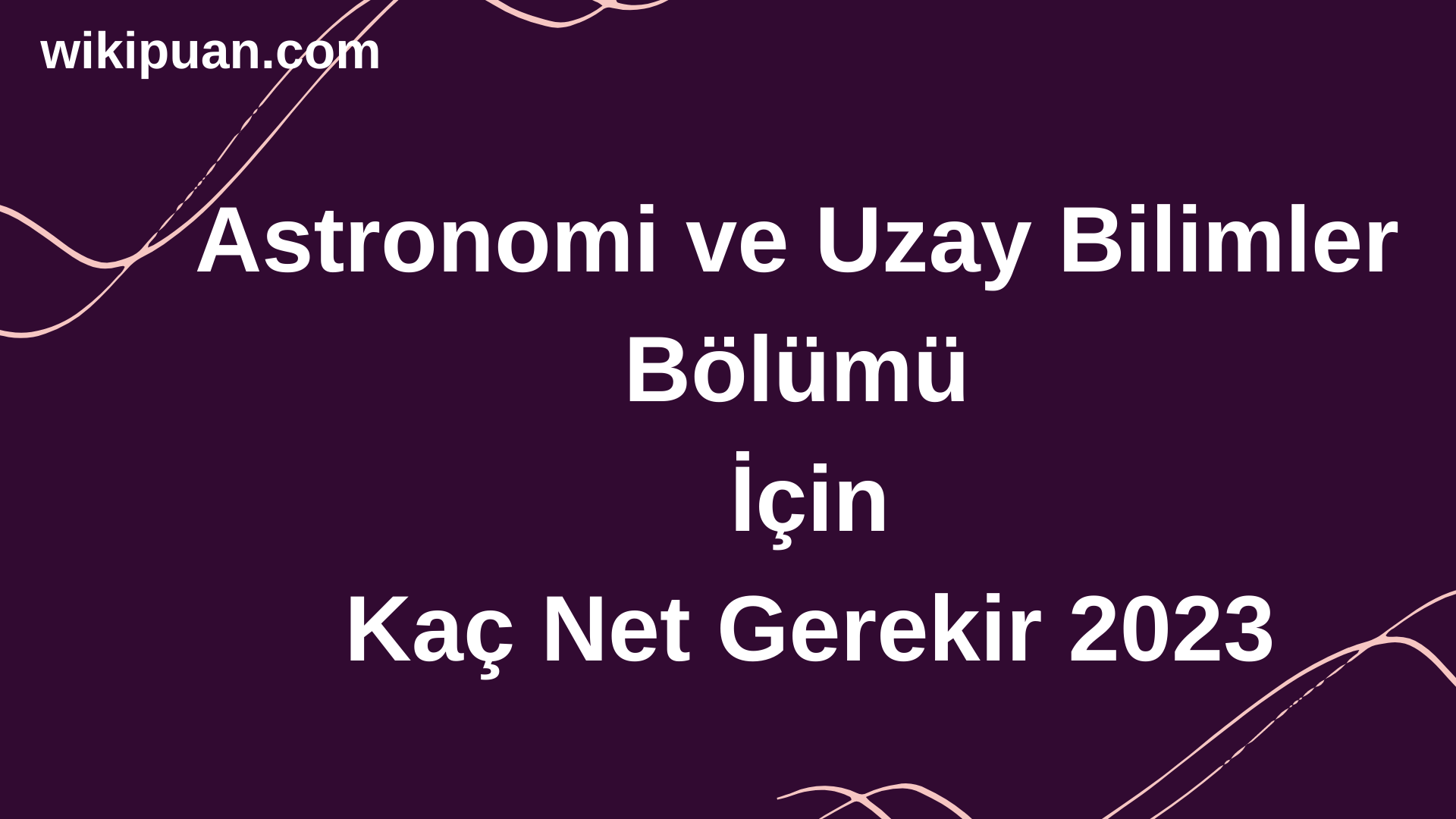 Astronomi ve Uzay Bilimleri Bölümü İçin Kaç Net Gerekir 2023