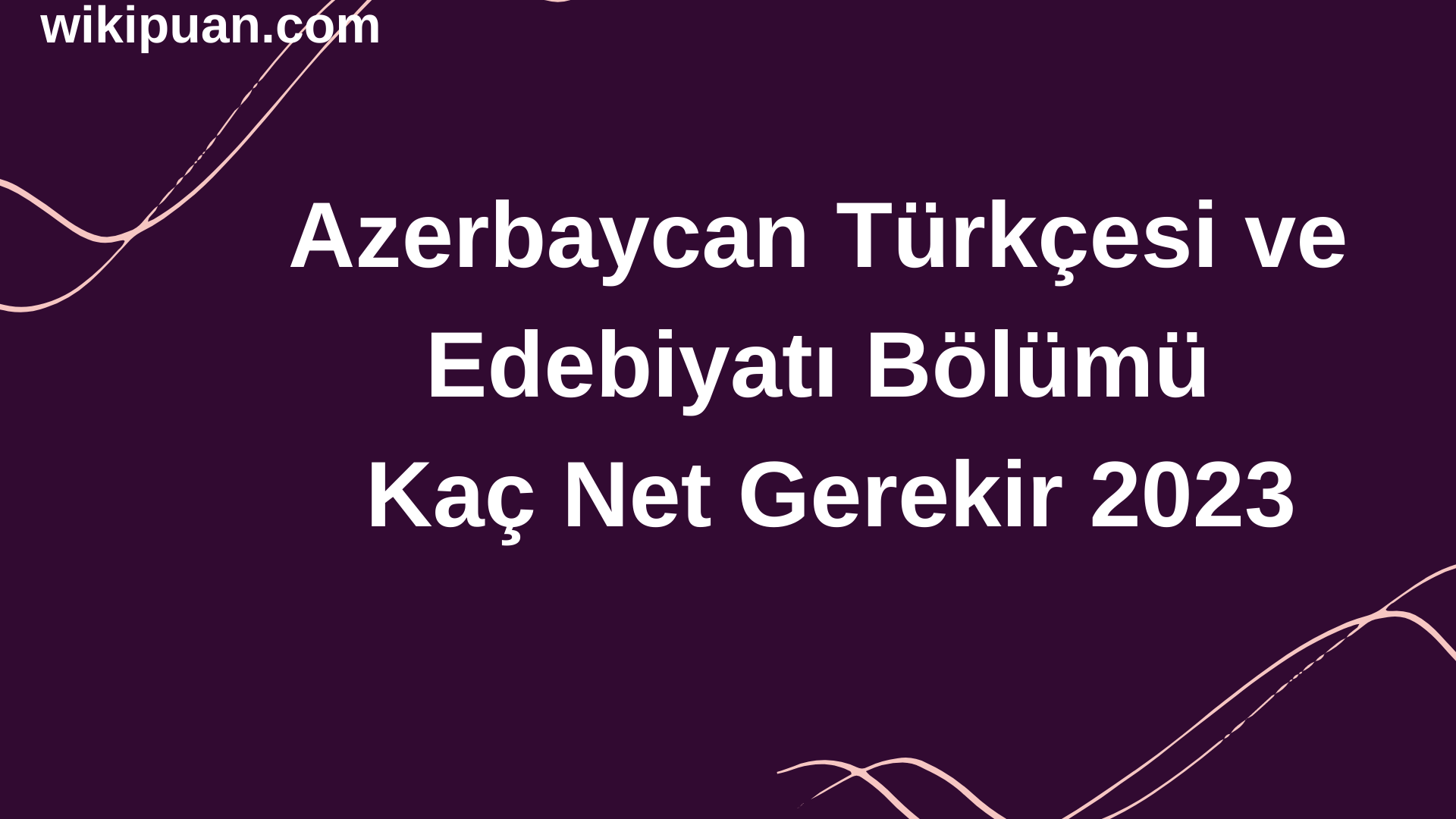 Azerbaycan Türkçesi ve Edebiyatı Bölümü İçin Kaç Net Gerekir 2023