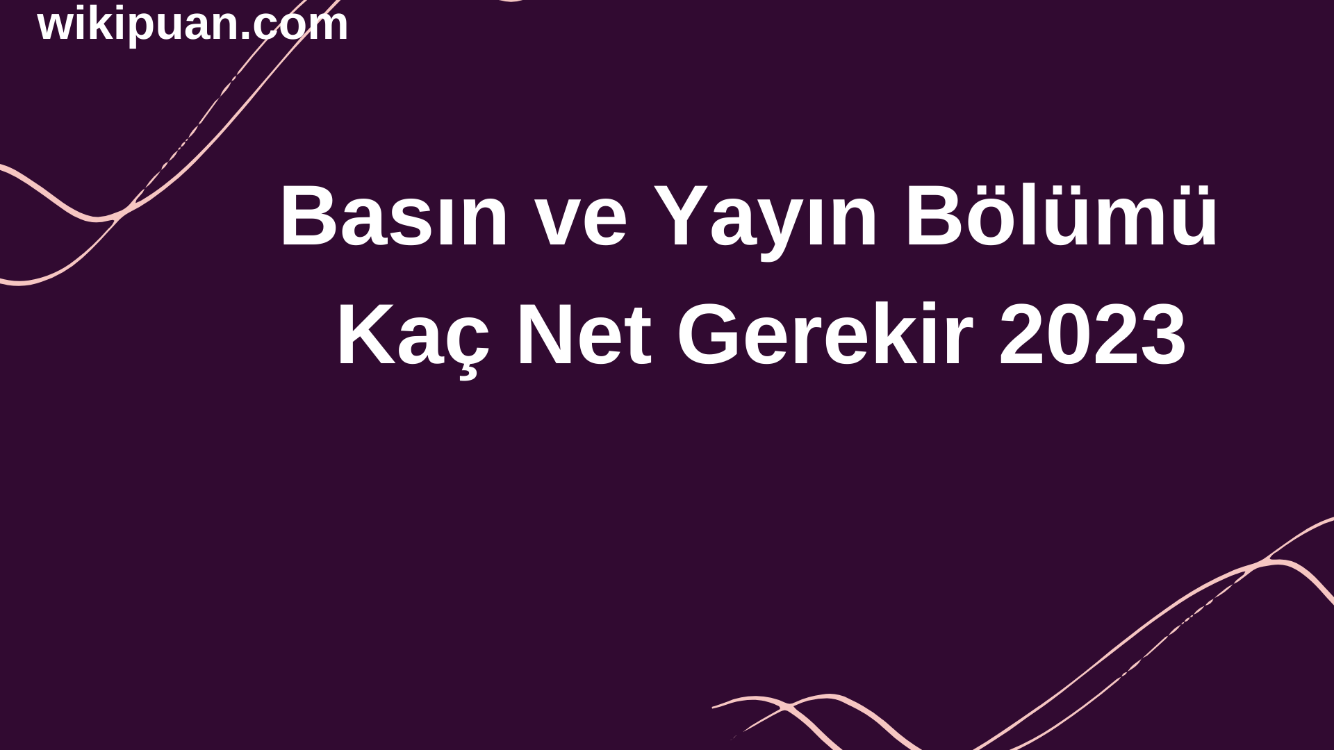 Basın ve Yayın Bölümü İçin Kaç Net Gerekir 2023