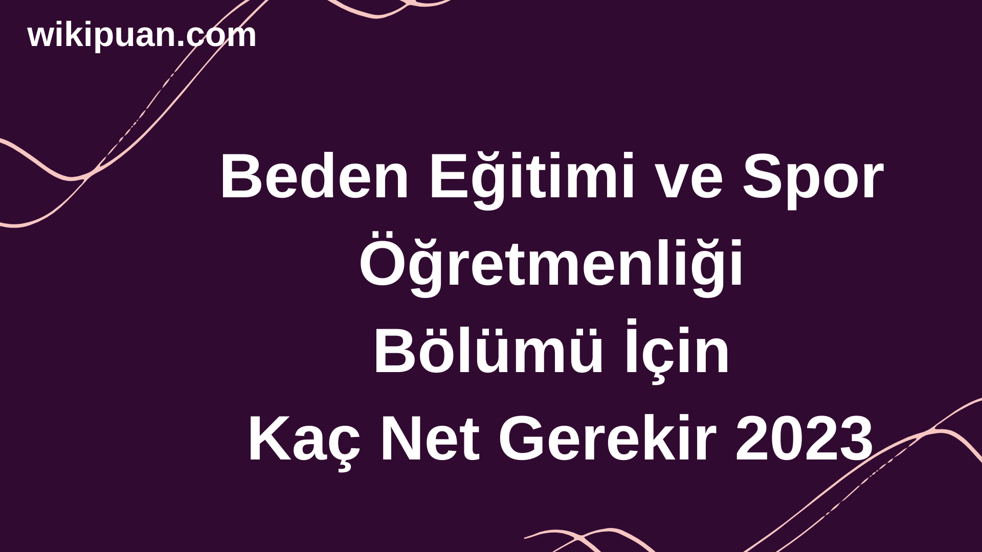 Beden Eğitimi ve Spor Öğretmenliği  Bölümü İçin Kaç Net Gerekir 2023