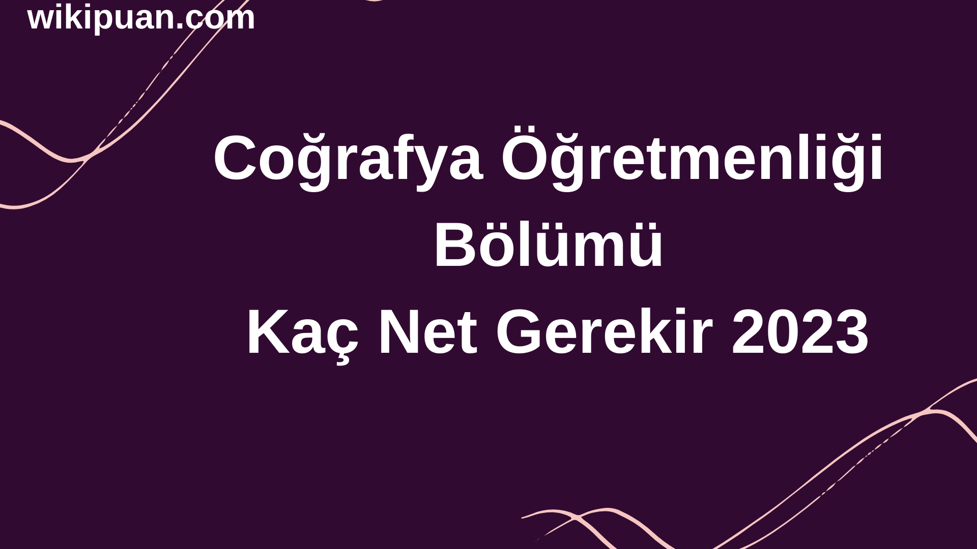 Coğrafya Öğretmenliği Bölümü İçin Kaç Net Gerekir 2023
