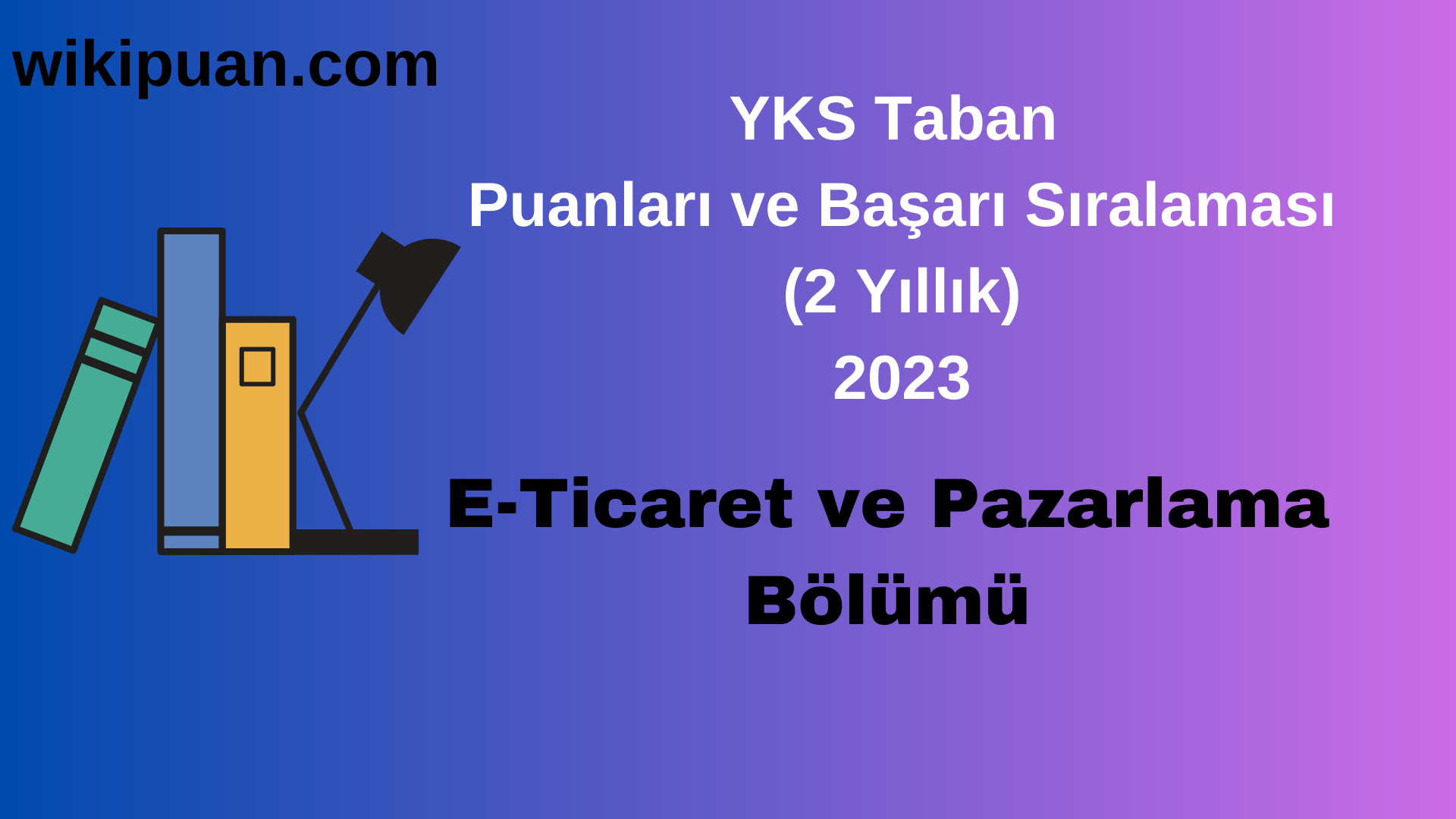 E-Ticaret ve Pazarlama Bölümü 2023 Taban Puan & Taban Başarı Sırası