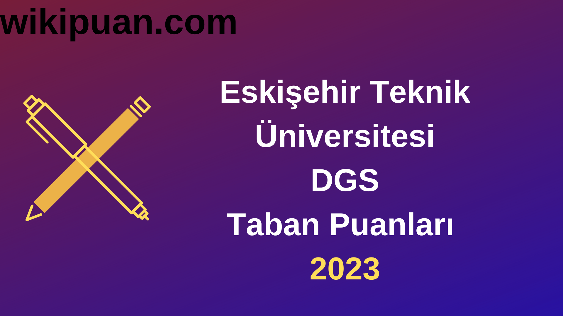 Eskişehir Teknik Üniversitesi DGS 2023 Taban Puanları - Kontenjanları