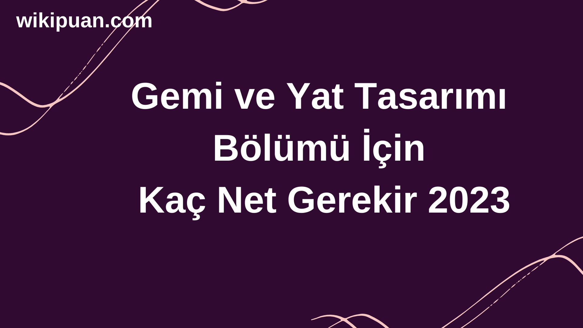 Gemi ve Yat Tasarımı Bölümü İçin Kaç Net Gerekir 2023