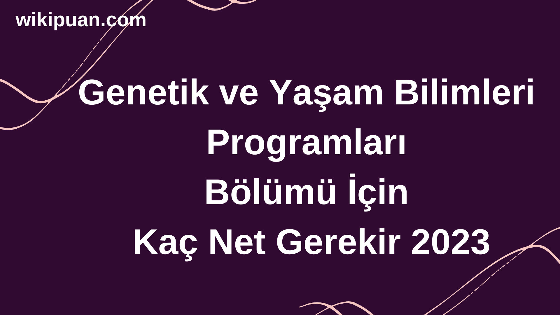 Genetik ve Yaşam Bilimleri Programları Bölümü İçin Kaç Net Gerekir 2023