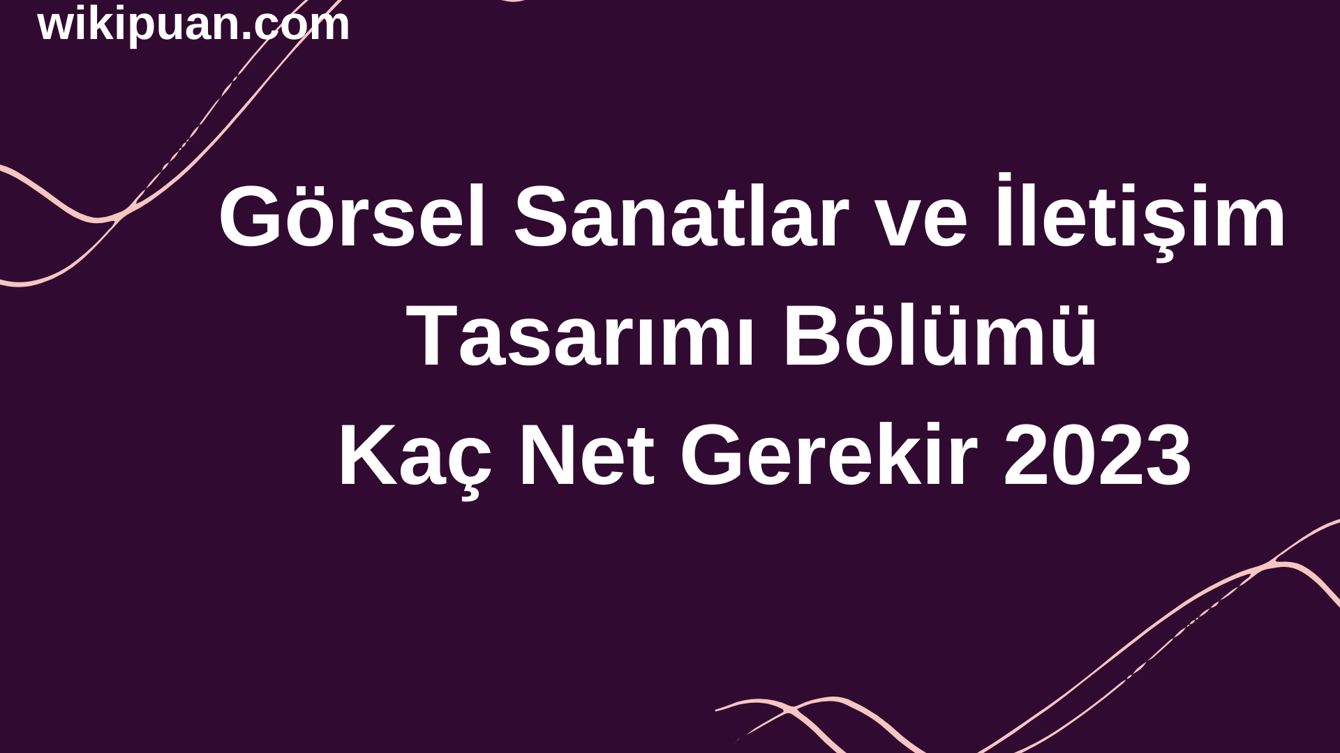 Görsel Sanatlar ve İletişim Tasarımı Bölümü İçin Kaç Net Gerekir 2023