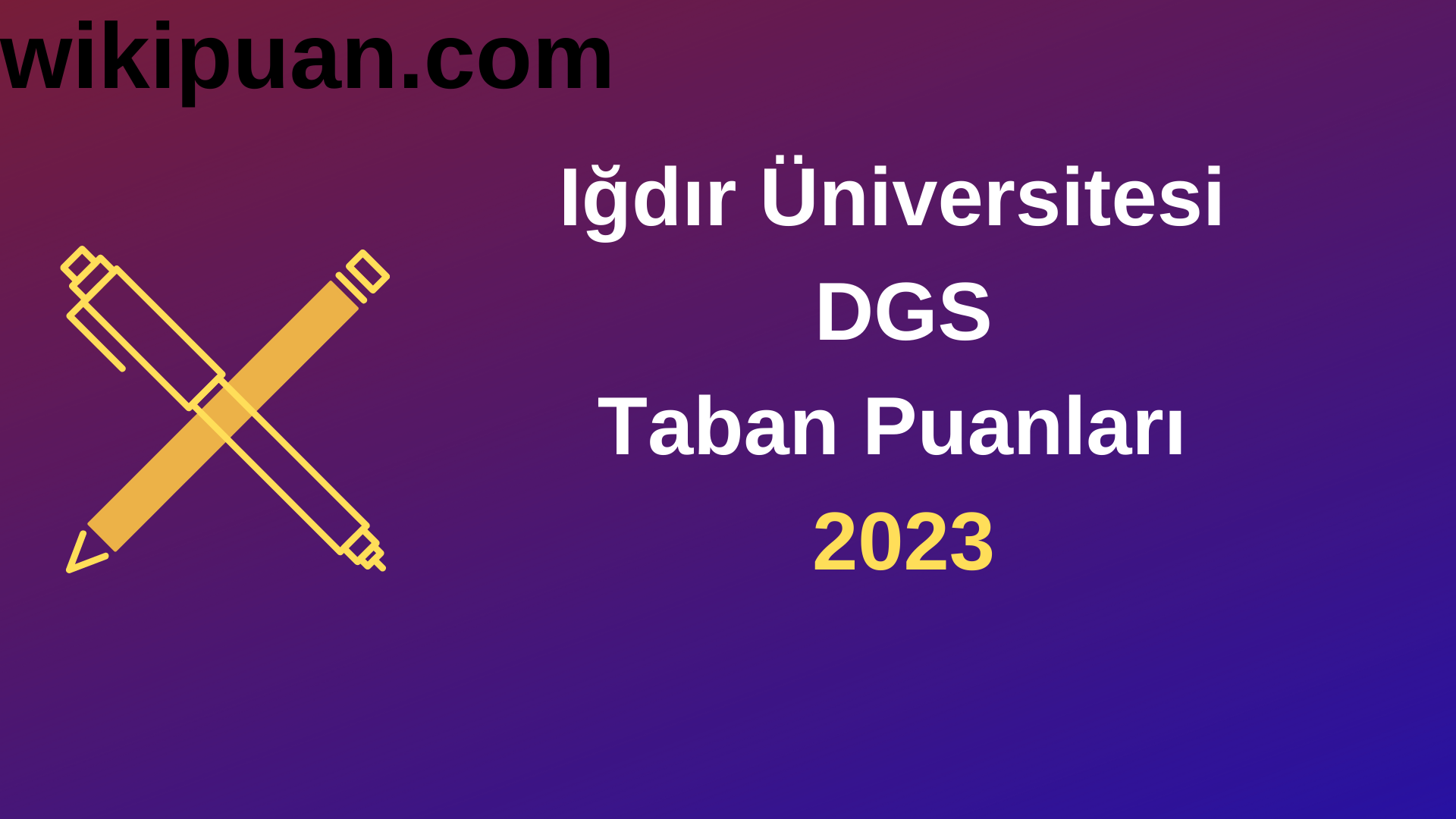 Iğdır Üniversitesi DGS 2023 Taban Puanları-Kontenjanları