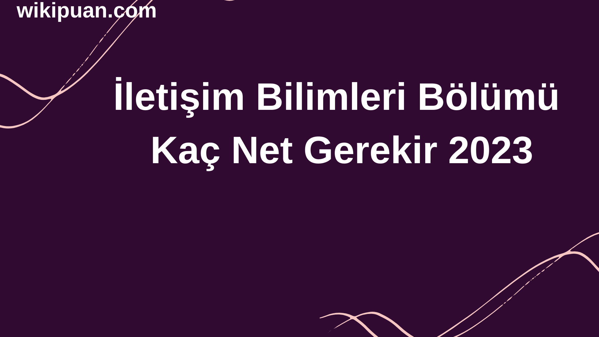 İletişim Bilimleri Bölümü İçin Kaç Net Gerekir 2023
