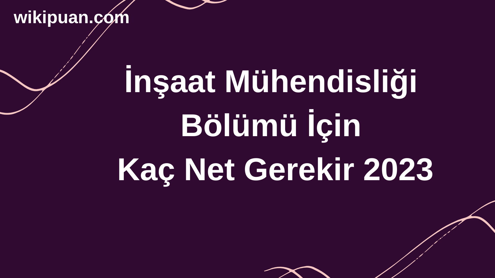 İnşaat Mühendisliği Bölümü İçin Kaç Net Gerekir 2023