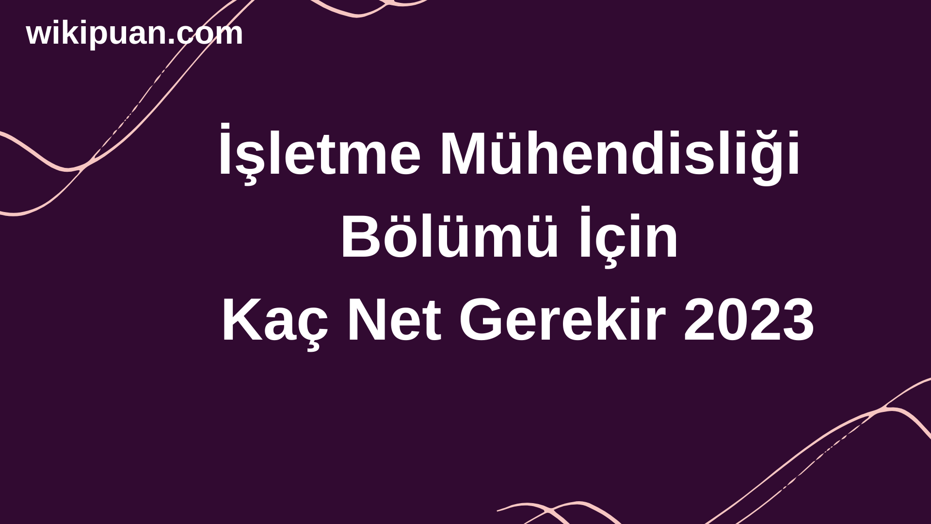 İşletme Mühendisliği Bölümü İçin Kaç Net Gerekir 2023