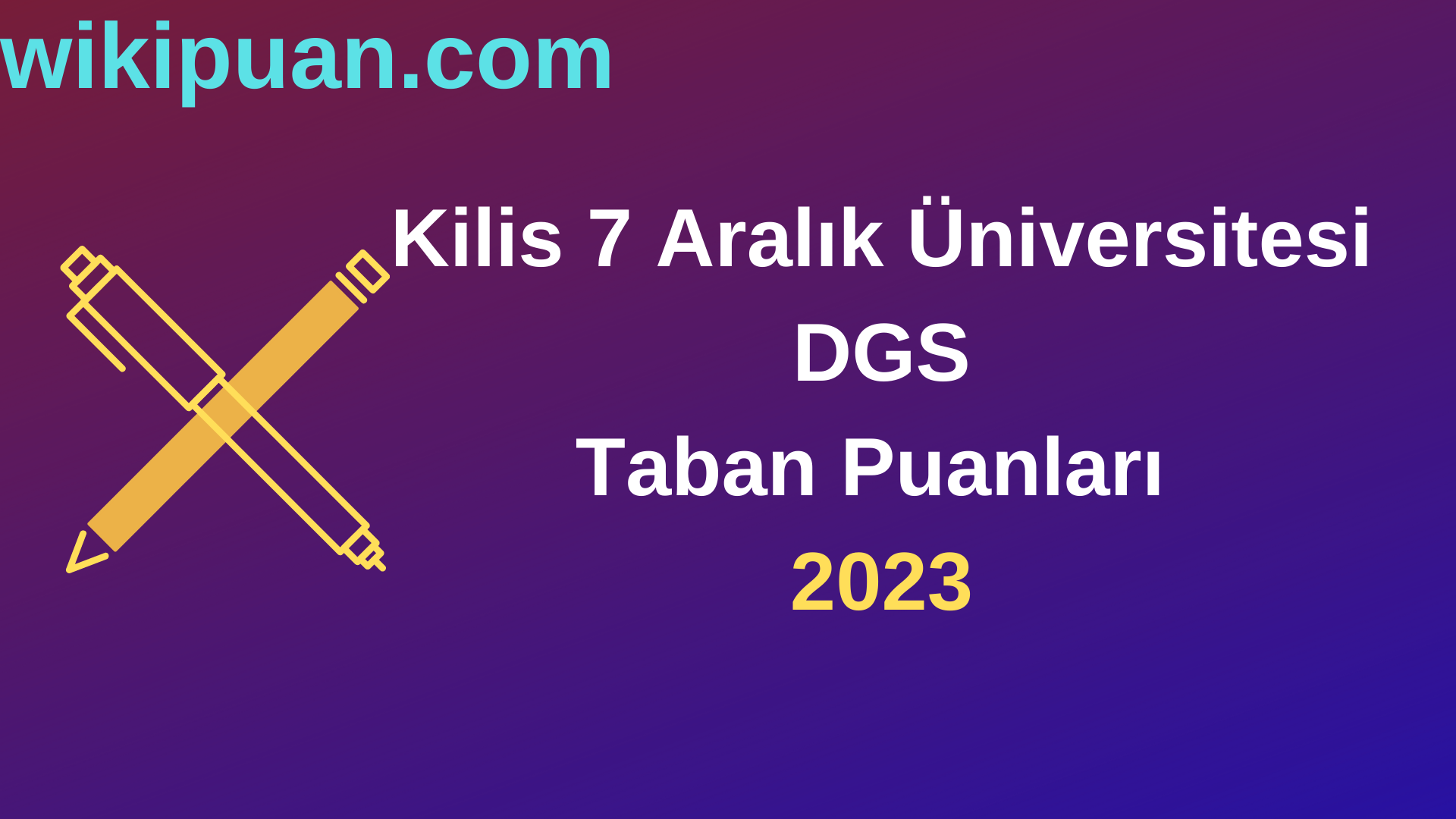 Kilis 7 Aralık Üniversitesi DGS 2023 Taban Puanları-Kontenjanları