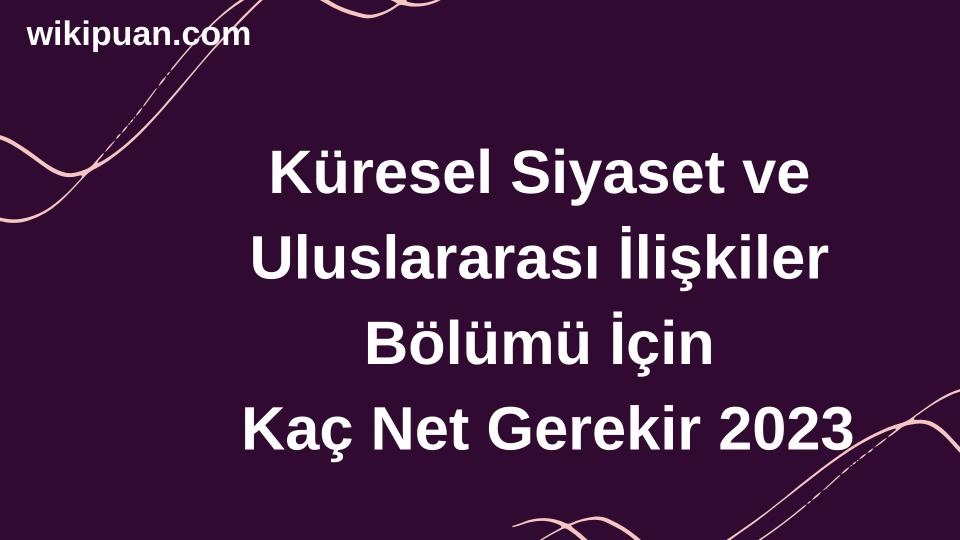 Küresel Siyaset ve Uluslararası İlişkiler Bölümü İçin Kaç Net Gerekir 2023