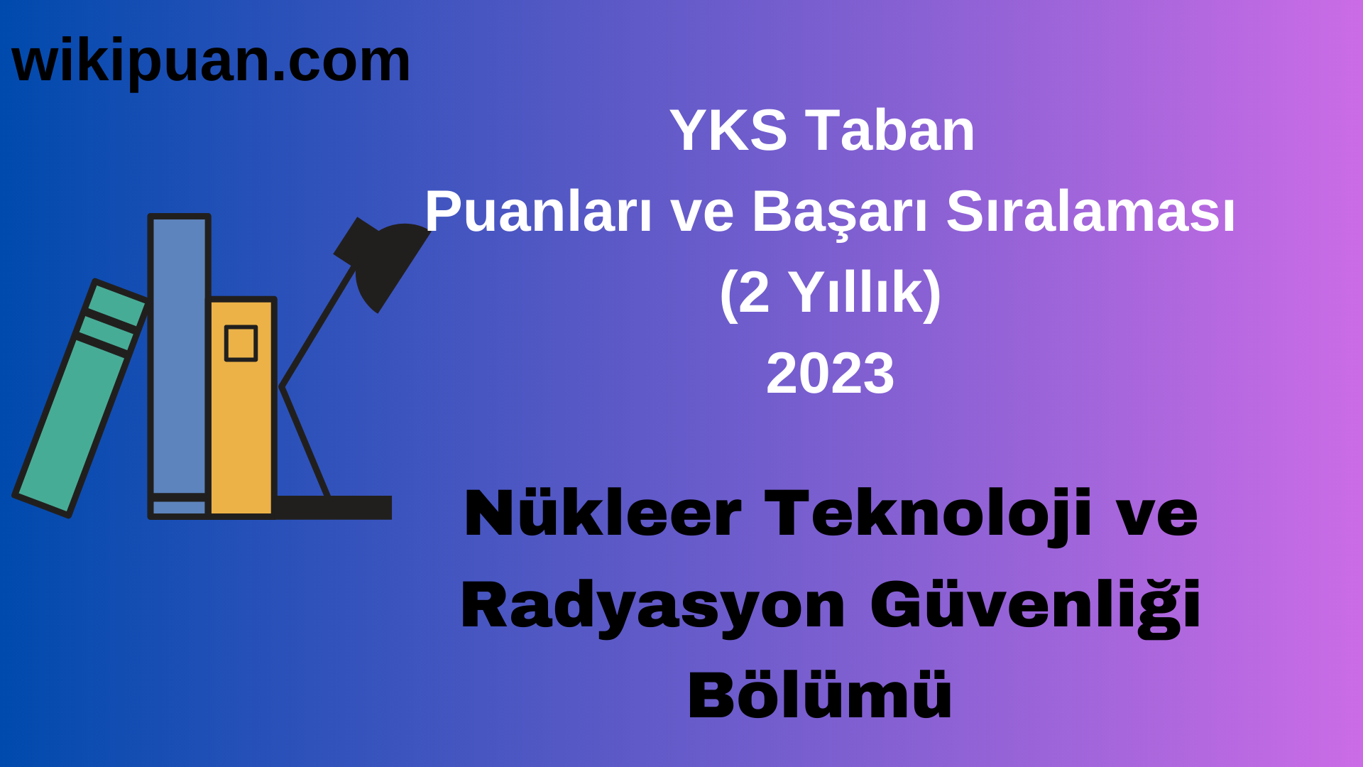Nükleer Teknoloji ve Radyasyon Güvenliği Bölümü 2023 Taban Puan & Taban Başarı Sırası