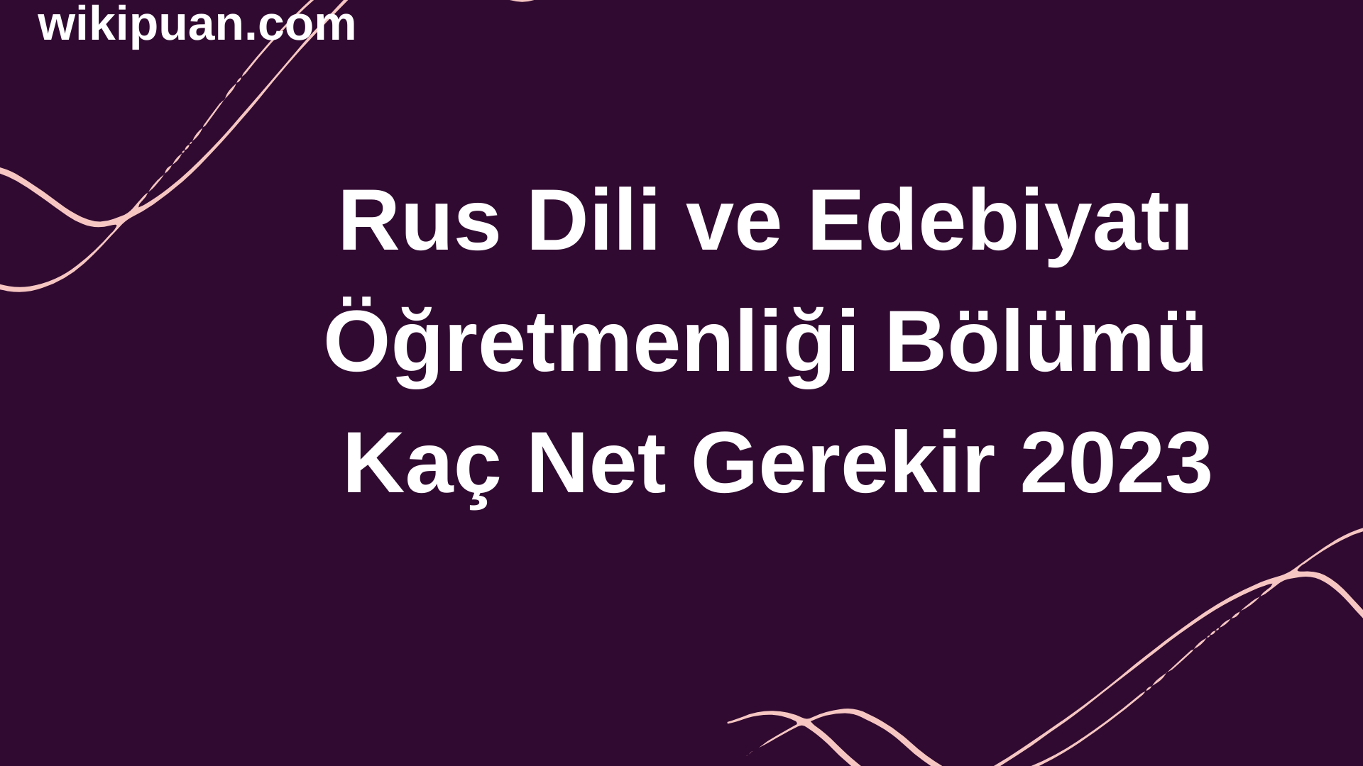 Rus Dili ve Edebiyatı Öğretmenliği Bölümü İçin Kaç Net Gerekir 2023