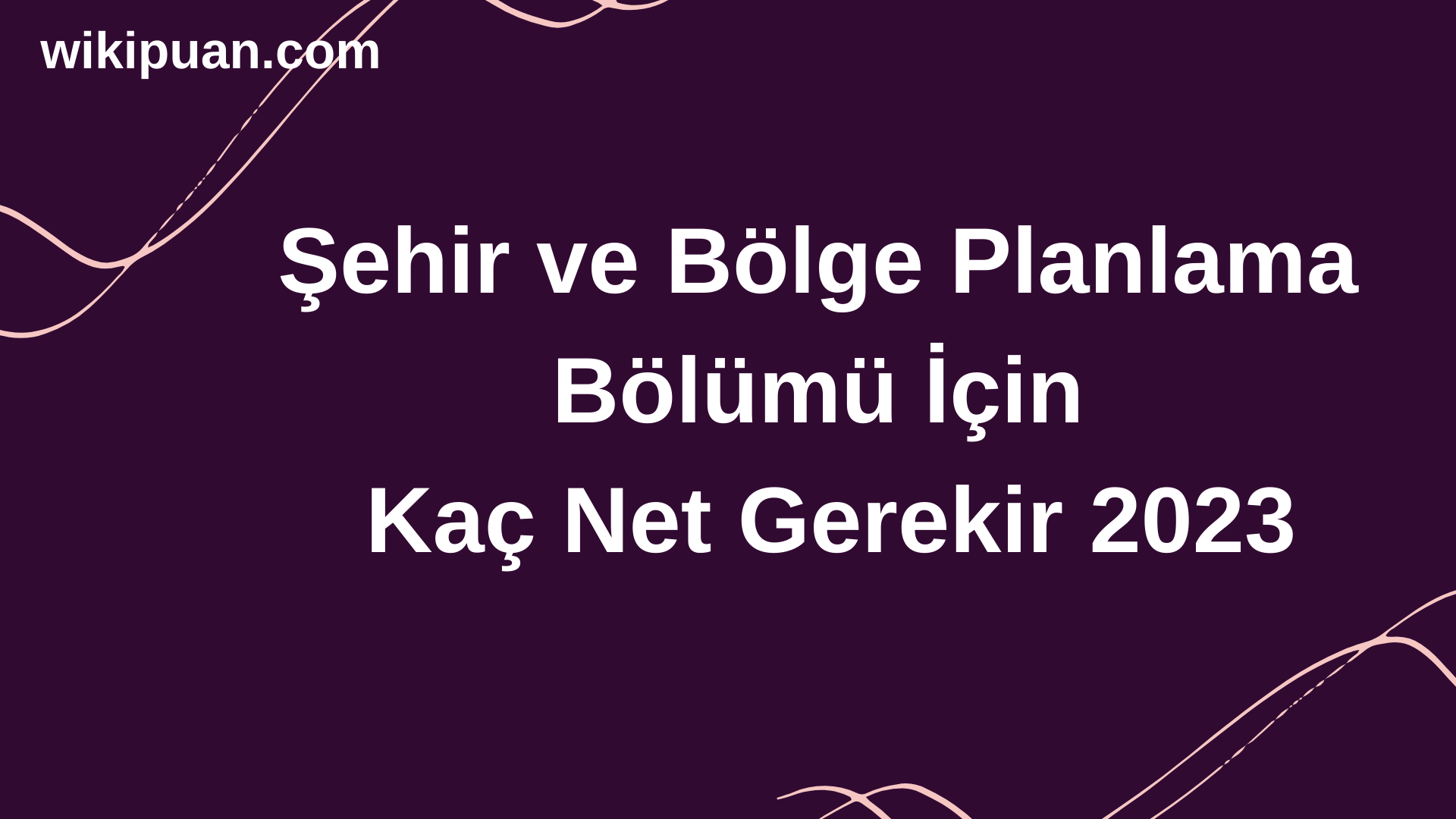 Şehir ve Bölge Planlama  Bölümü İçin Kaç Net Gerekir 2023
