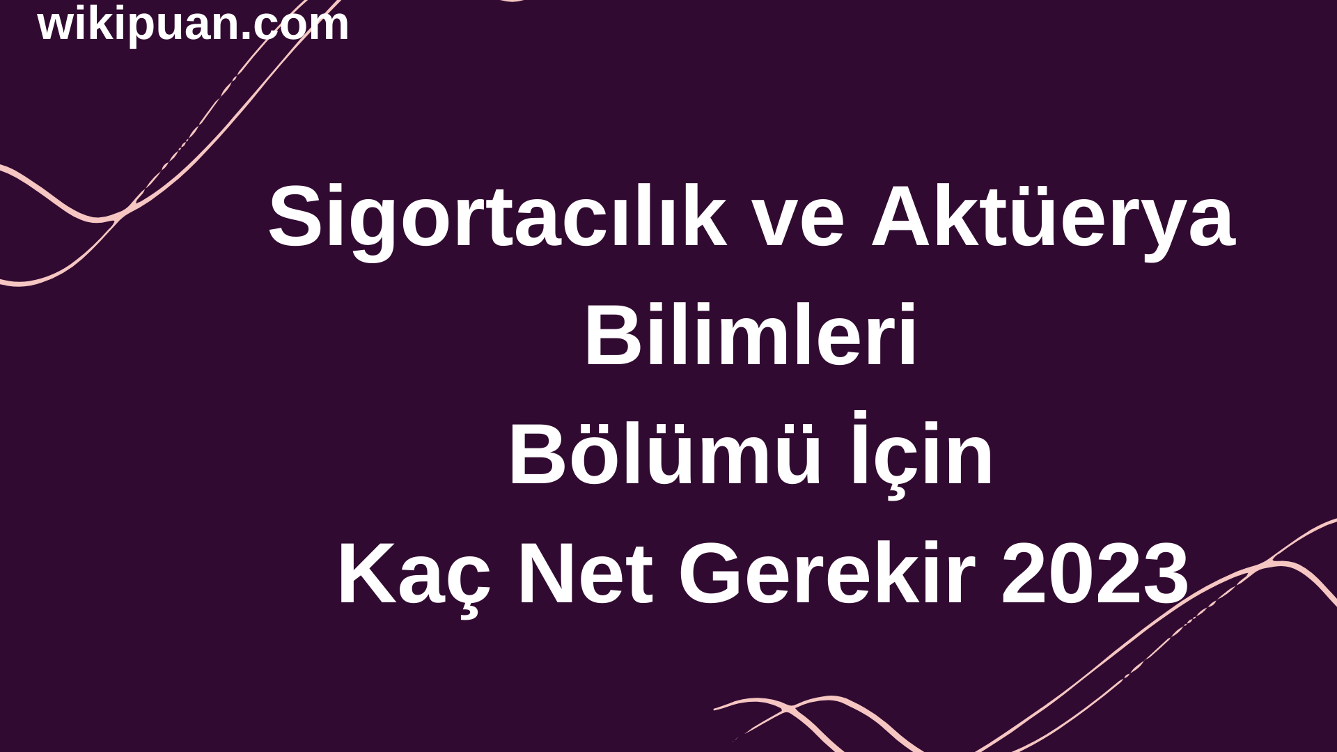 Sigortacılık ve Aktüerya Bilimleri Bölümü İçin Kaç Net Gerekir 2023
