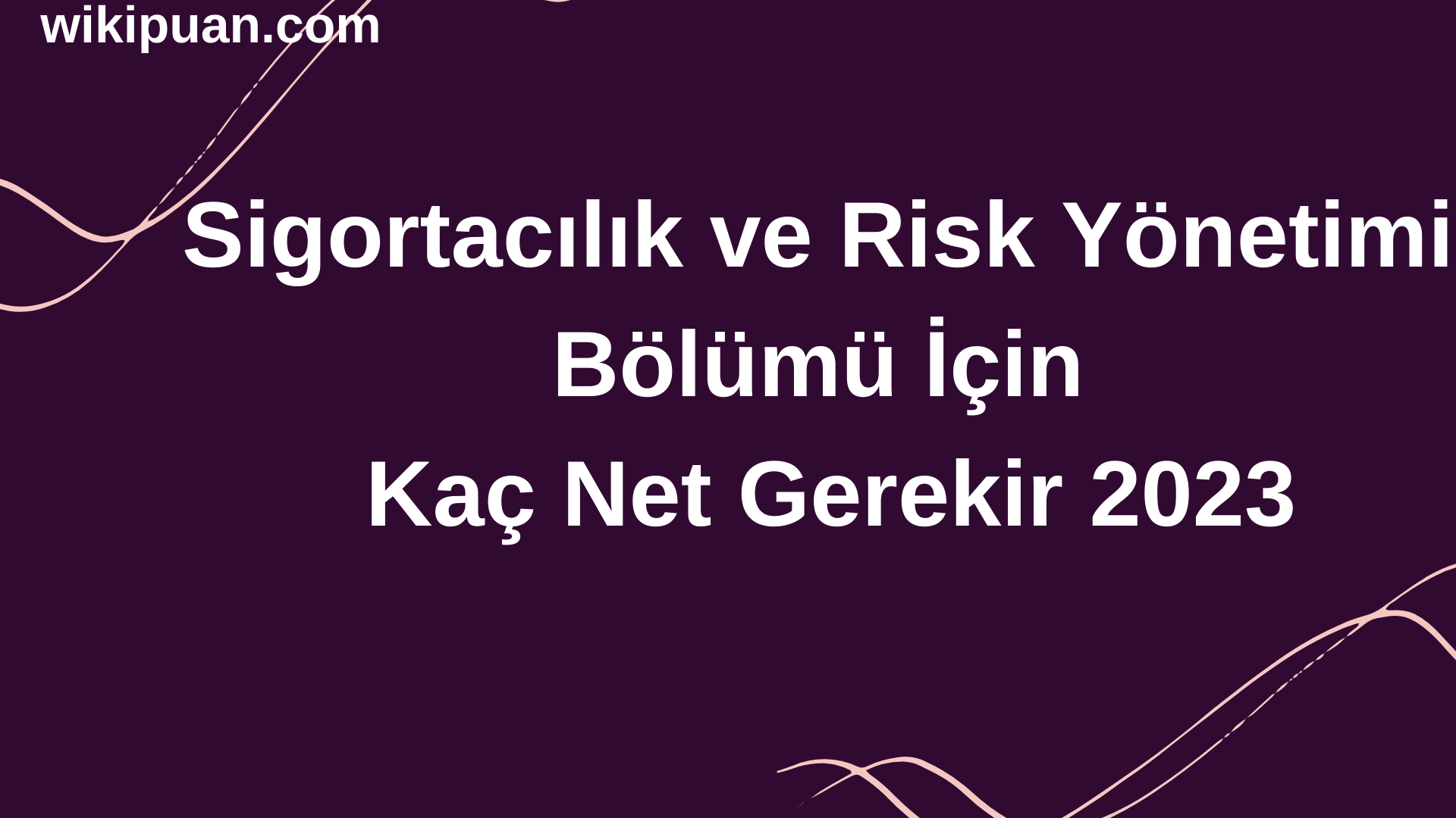 Sigortacılık ve Risk Yönetimi Bölümü İçin Kaç Net Gerekir 2023
