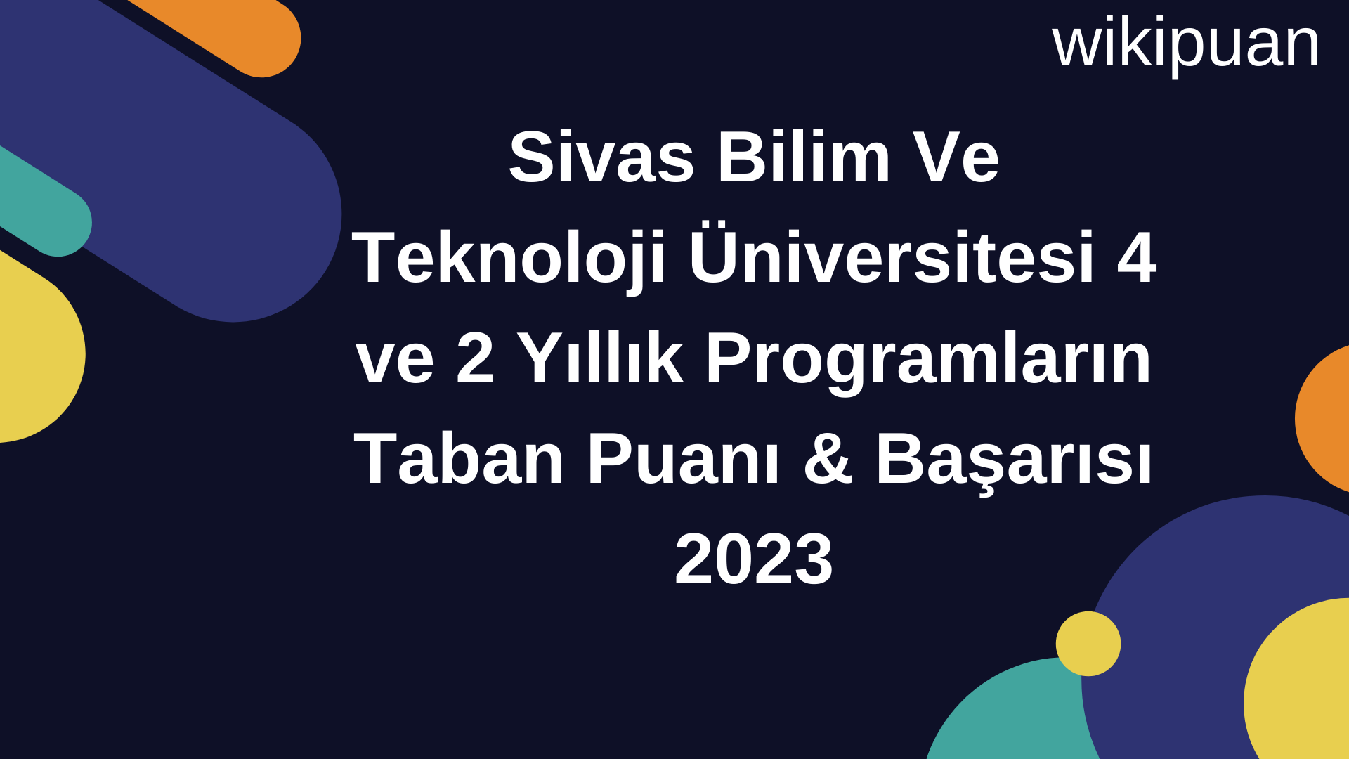 Sivas Bilim Ve Teknoloji Üniversitesi 4 ve 2 Yıllık Programların Taban Puanı & Taban Başarı Sırası 2023