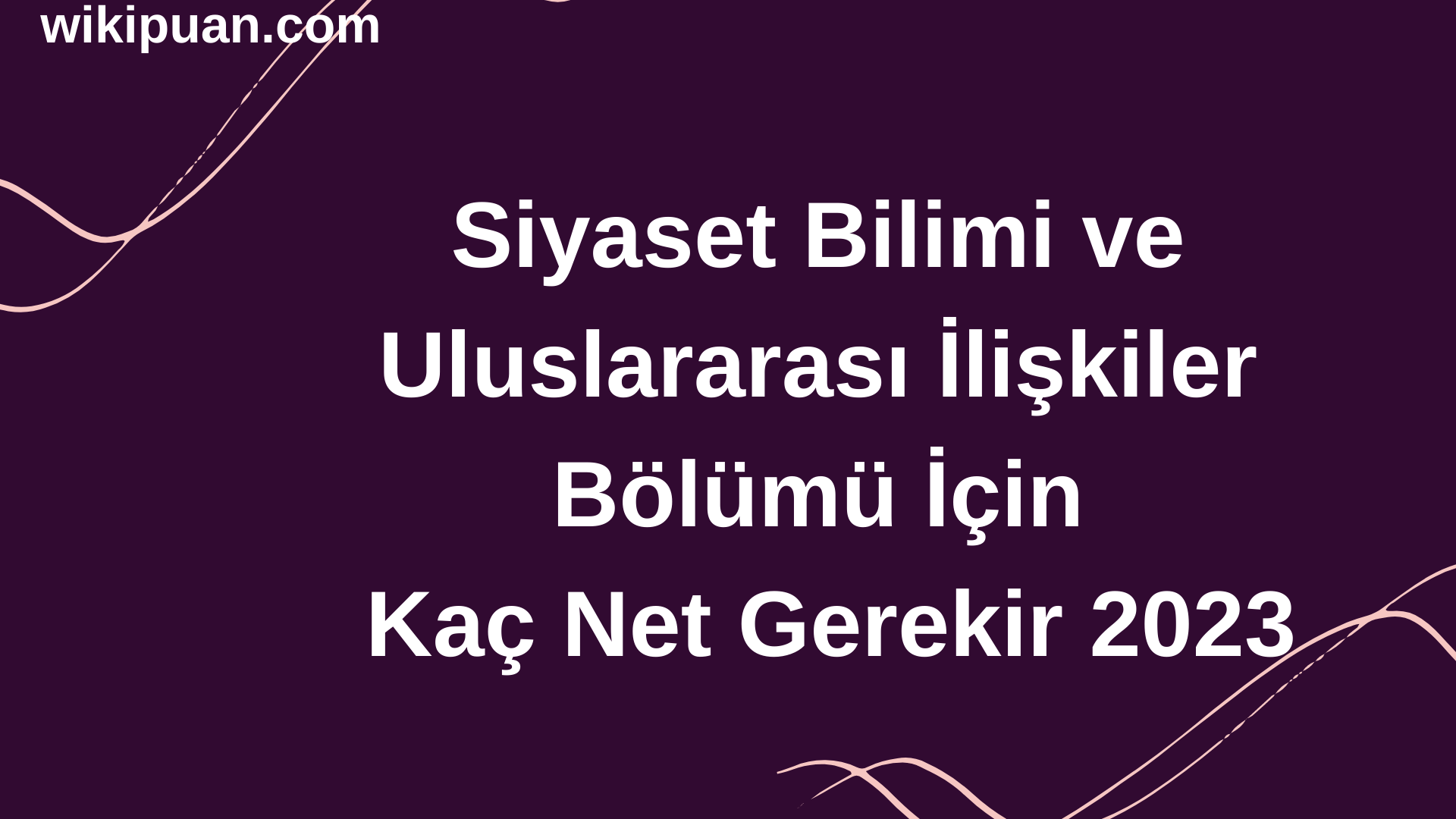 Siyaset Bilimi ve Uluslararası İlişkiler Bölümü İçin Kaç Net Gerekir 2023