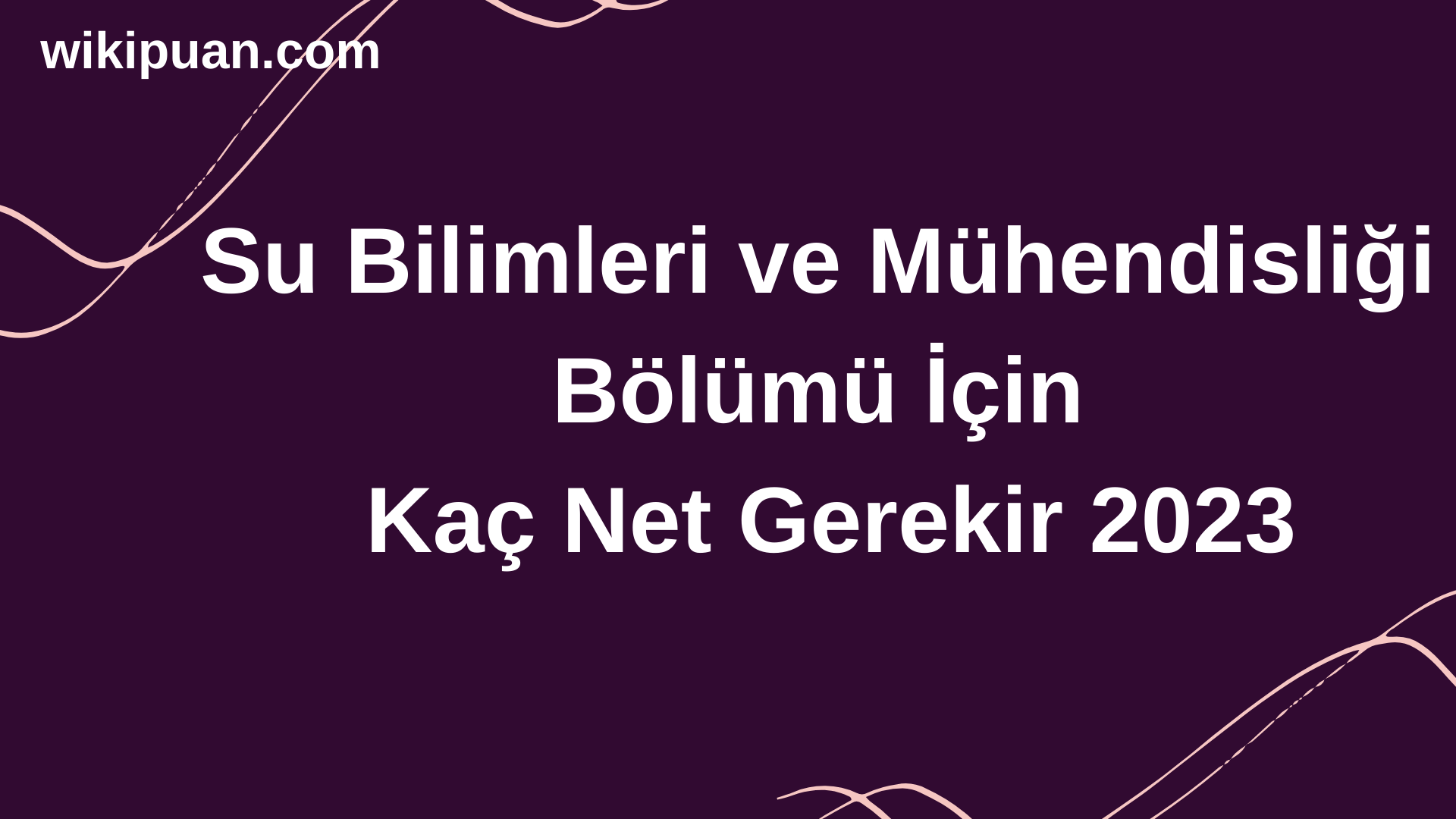 Su Bilimleri ve Mühendisliği  Bölümü İçin Kaç Net Gerekir 2023