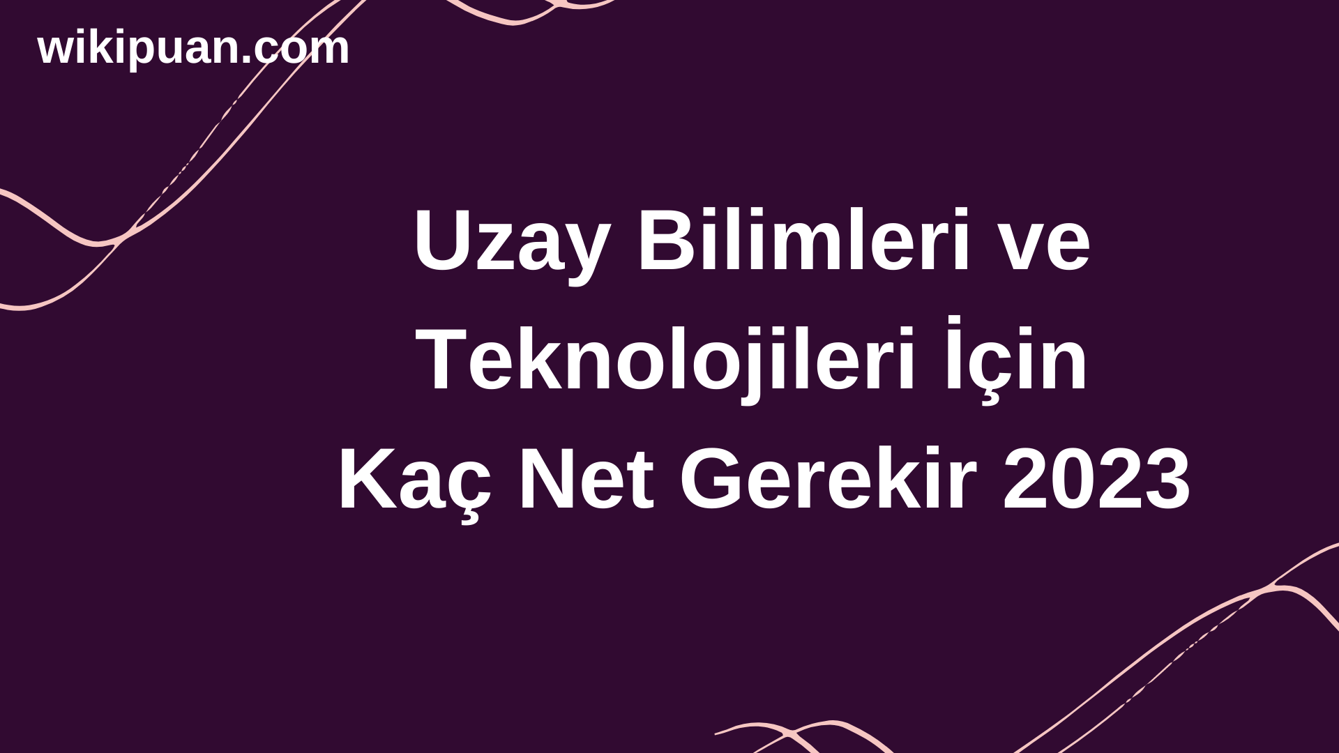Uzay Bilimleri ve Teknolojileri Bölümü İçin Kaç Net Gerekir 2023