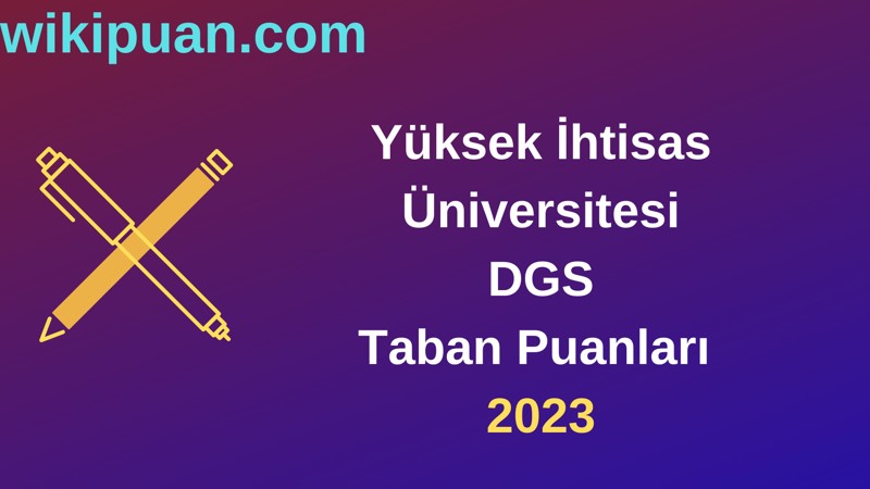 Yüksek İhtisas Üniversitesi DGS 2023 Taban Puanları-Kontenjanları