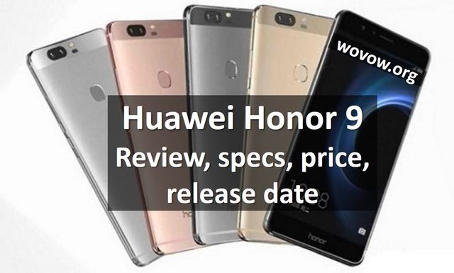 Review Huawei Honor 9: specifications, comparison with Honor 8 and Xiaomi Mi6, release date, price